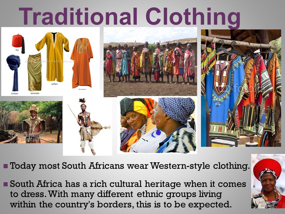 Traditional Clothing Today most South Africans wear Western-style clothing.