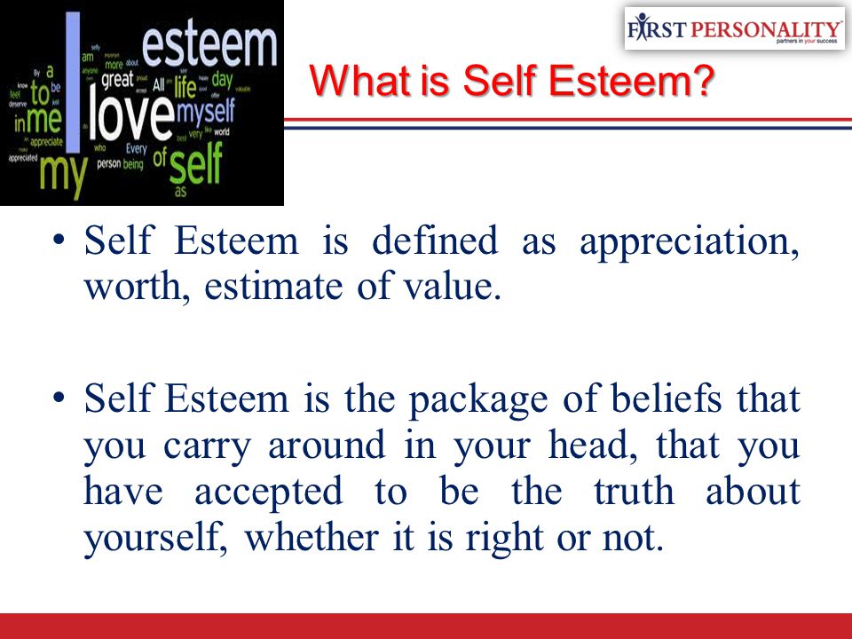 What is Self Esteem Self Esteem is defined as appreciation, worth, estimate of value.