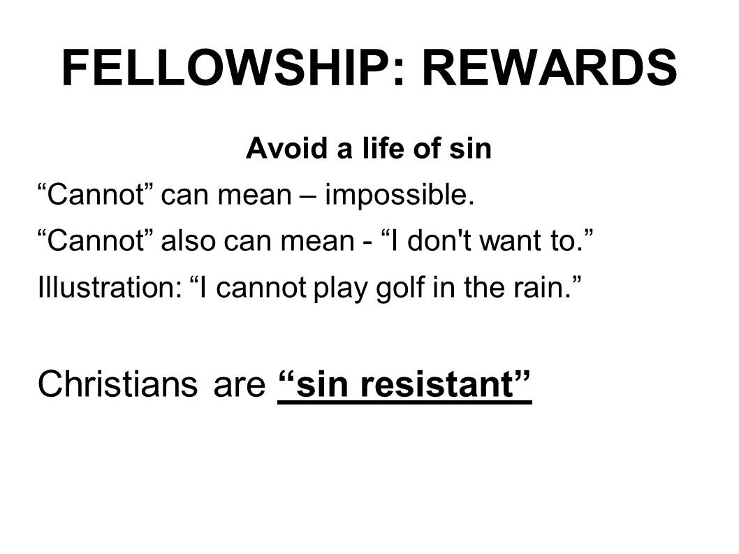 FELLOWSHIP: REWARDS Christians are sin resistant Avoid a life of sin