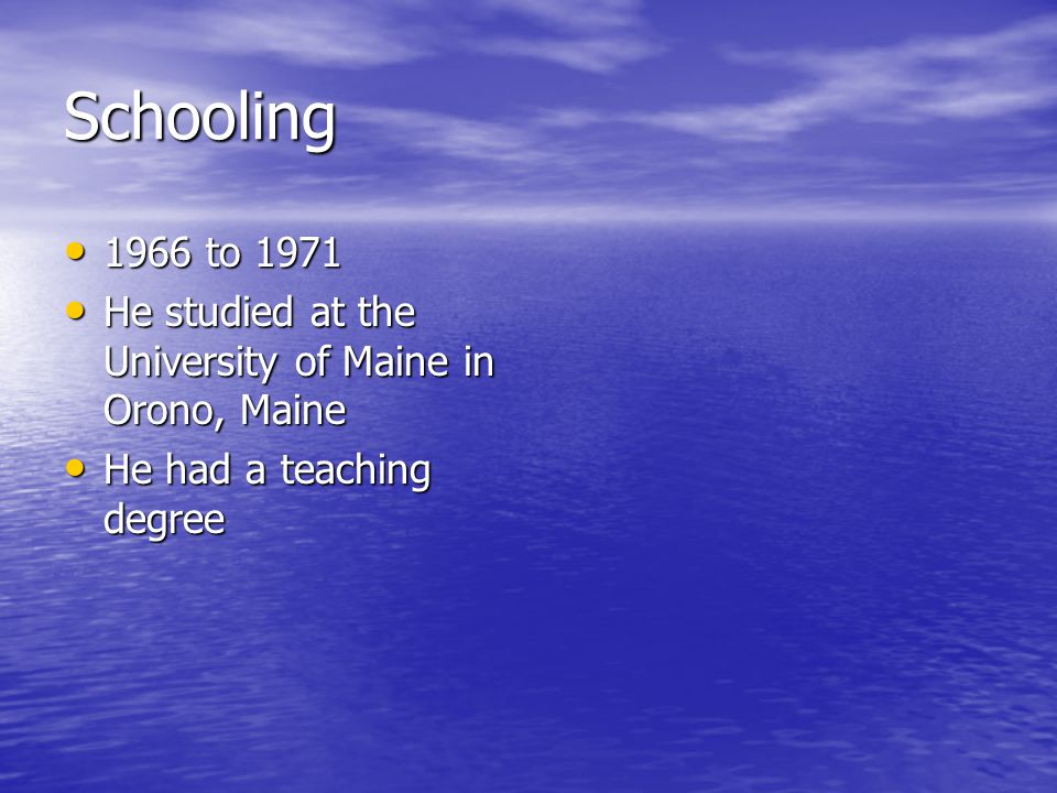 Schooling 1966 to He studied at the University of Maine in Orono, Maine.