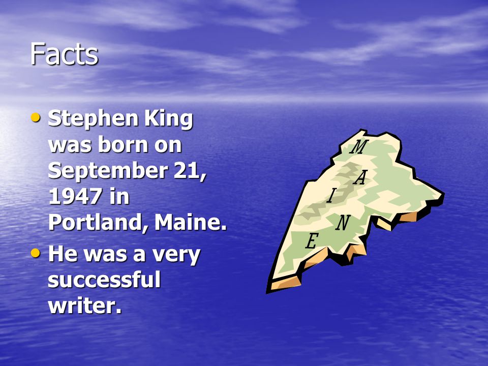 Facts Stephen King was born on September 21, 1947 in Portland, Maine.