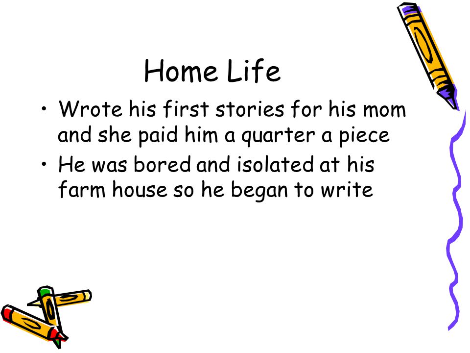 Home Life Wrote his first stories for his mom and she paid him a quarter a piece.