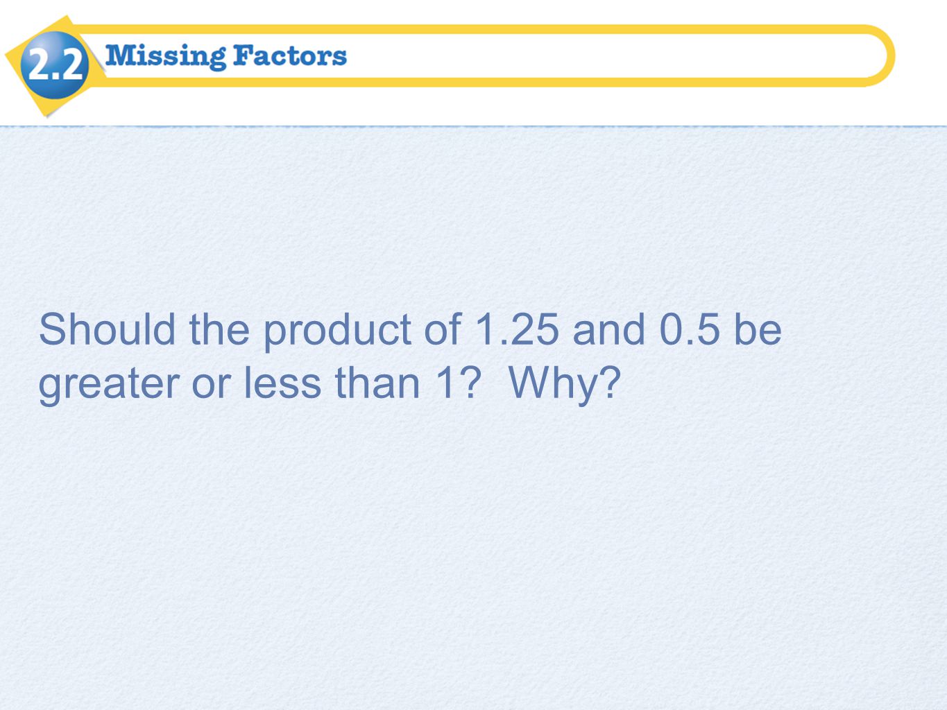 Should the product of 1.25 and 0.5 be greater or less than 1 Why