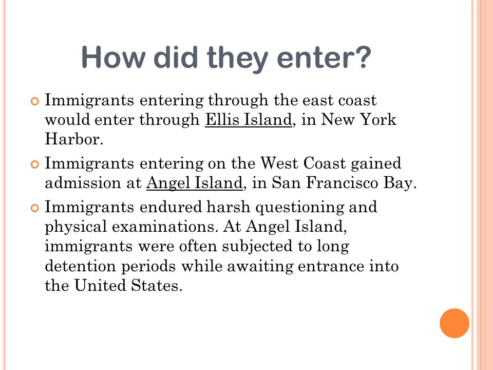 How did they enter Immigrants entering through the east coast would enter through Ellis Island, in New York Harbor.