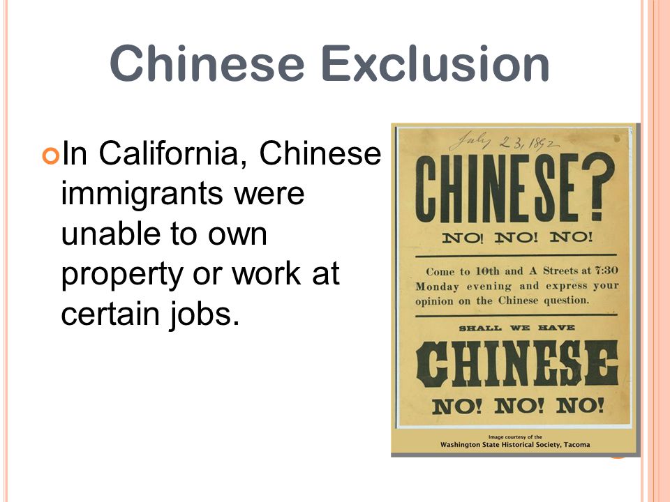 Chinese Exclusion In California, Chinese immigrants were unable to own property or work at certain jobs.