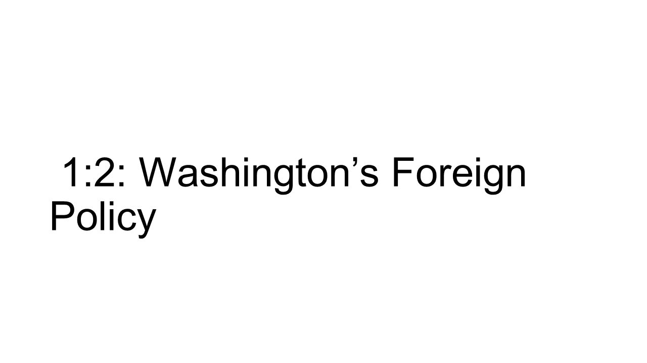 1:2: Washington’s Foreign Policy
