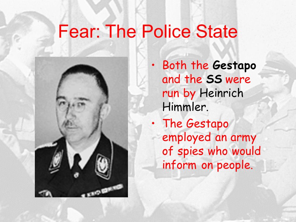 Fear: The Police State Both the Gestapo and the SS were run by Heinrich Himmler.