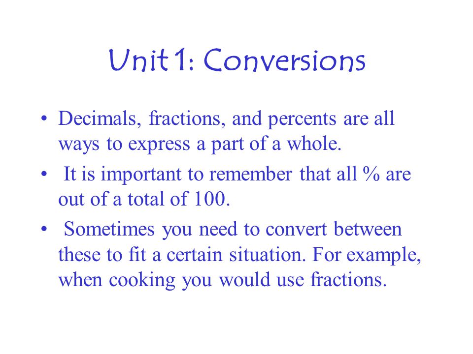 Unit 1: Conversions Decimals, fractions, and percents are all ways to express a part of a whole.
