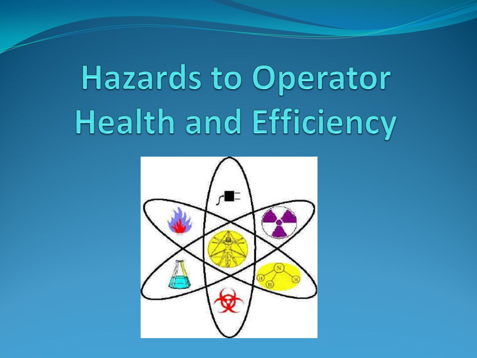 Hazards to Operator Health and Efficiency