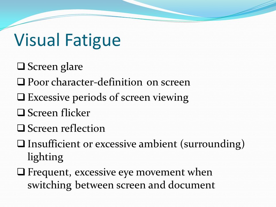 Visual Fatigue Screen glare Poor character-definition on screen
