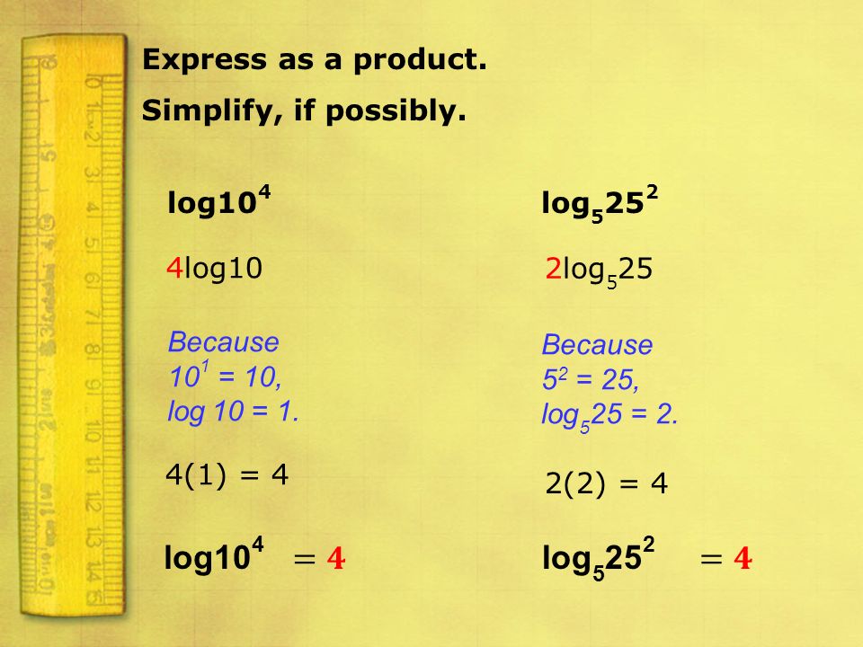 log104 =𝟒 log5252 =𝟒 Express as a product. Simplify, if possibly.