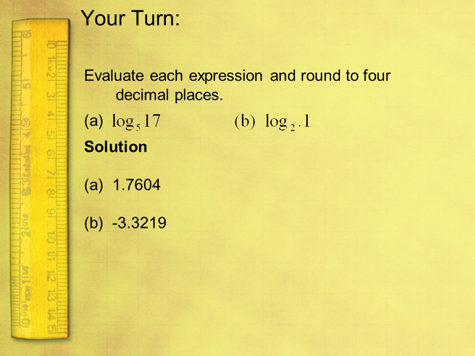 Your Turn: Evaluate each expression and round to four decimal places.