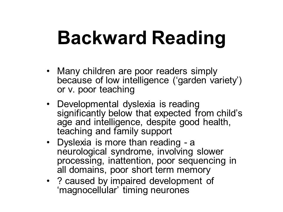 Backward Reading Many children are poor readers simply because of low intelligence (‘garden variety’) or v. poor teaching.