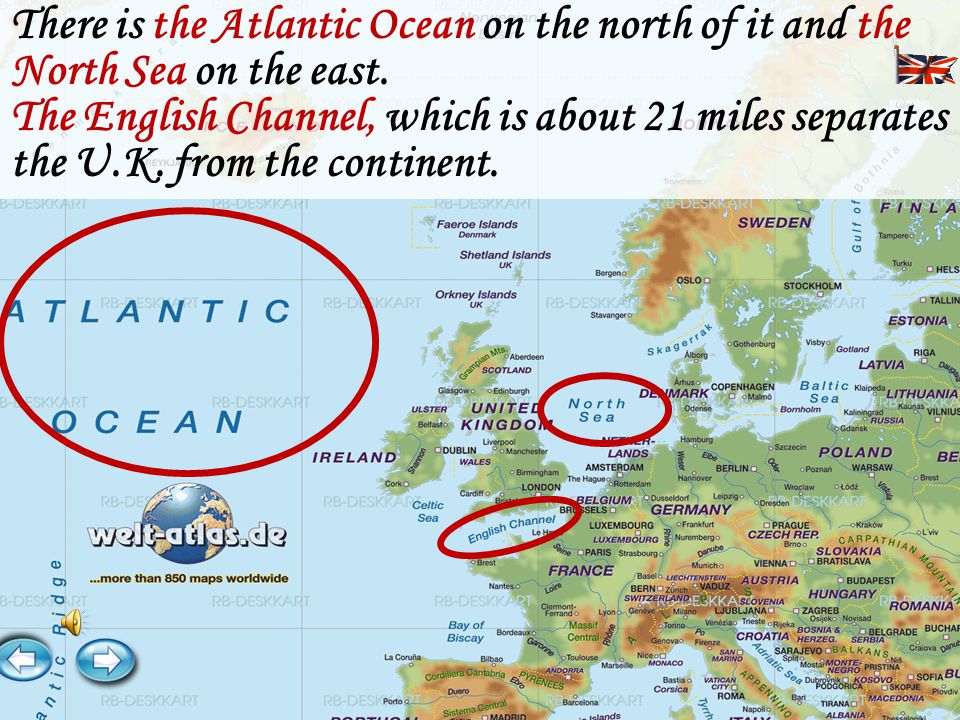 There is the Atlantic Ocean on the north of it and the North Sea on the east.