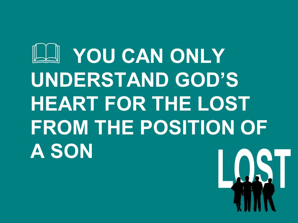 YOU CAN ONLY UNDERSTAND GOD’S HEART FOR THE LOST FROM THE POSITION OF A SON