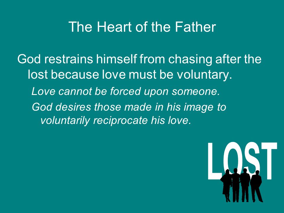 The Heart of the Father God restrains himself from chasing after the lost because love must be voluntary.