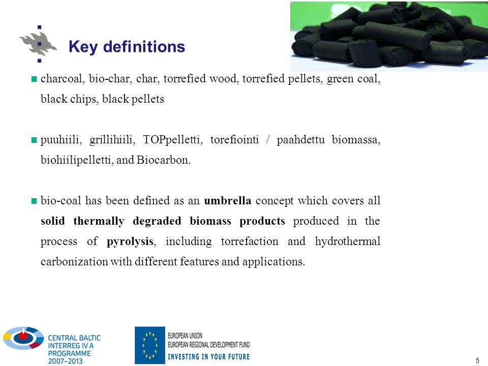 Key definitions charcoal, bio-char, char, torrefied wood, torrefied pellets, green coal, black chips, black pellets.