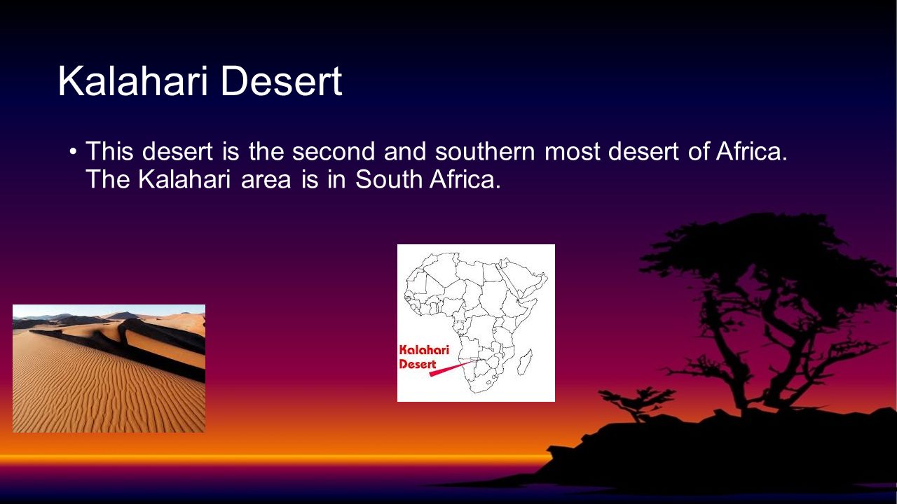 Kalahari Desert This desert is the second and southern most desert of Africa.