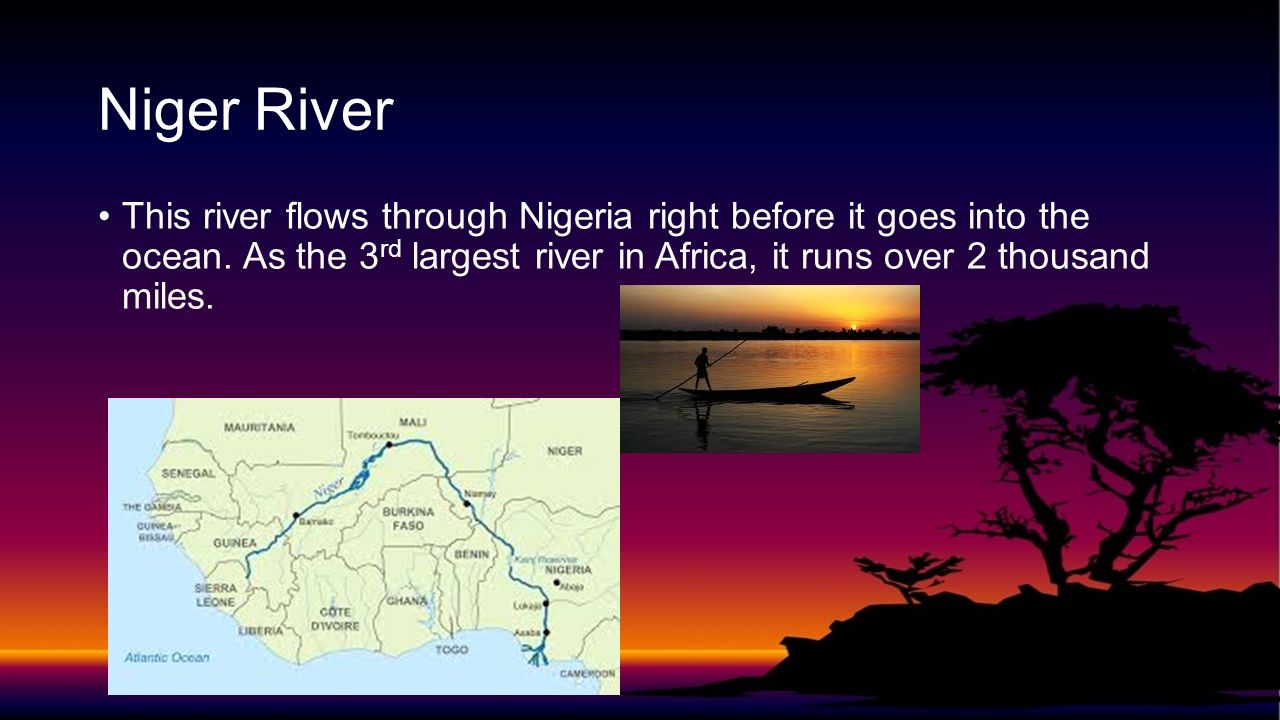 Niger River This river flows through Nigeria right before it goes into the ocean.