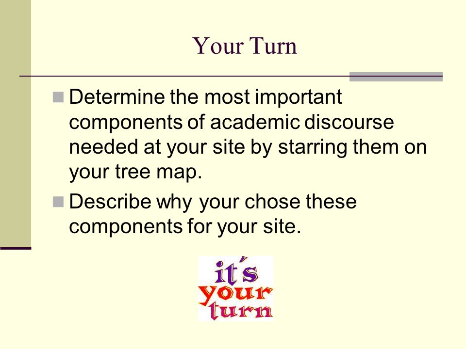 Your Turn Determine the most important components of academic discourse needed at your site by starring them on your tree map.