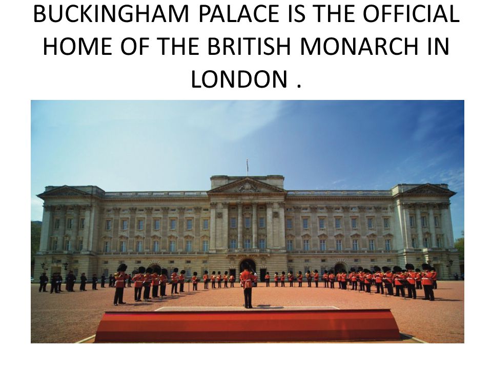 BUCKINGHAM PALACE IS THE OFFICIAL HOME OF THE BRITISH MONARCH IN LONDON .