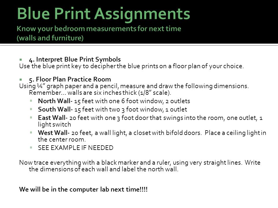 Blue Print Assignments Know your bedroom measurements for next time (walls and furniture)