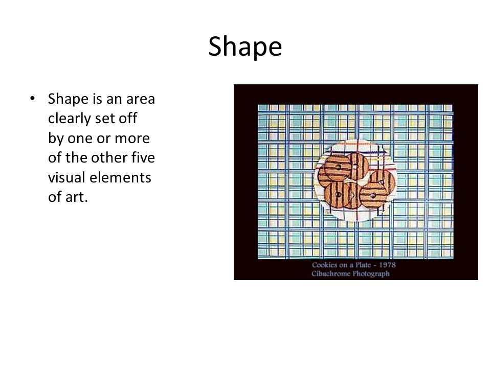 Shape Shape is an area clearly set off by one or more of the other five visual elements of art.