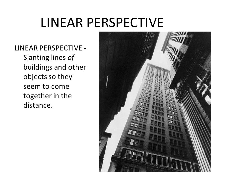 LINEAR PERSPECTIVE LINEAR PERSPECTIVE - Slanting lines of buildings and other objects so they seem to come together in the distance.