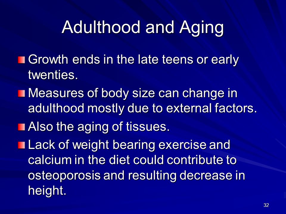 Adulthood and Aging Growth ends in the late teens or early twenties.