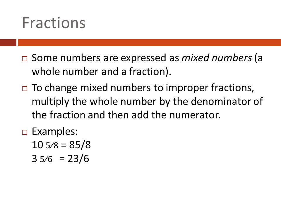 Fractions Some numbers are expressed as mixed numbers (a whole number and a fraction).