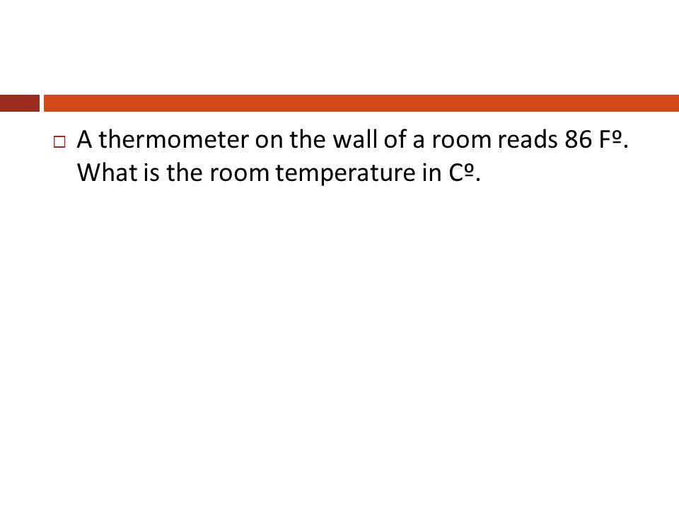 A thermometer on the wall of a room reads 86 Fº