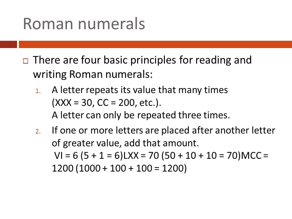 Roman numerals There are four basic principles for reading and writing Roman numerals: