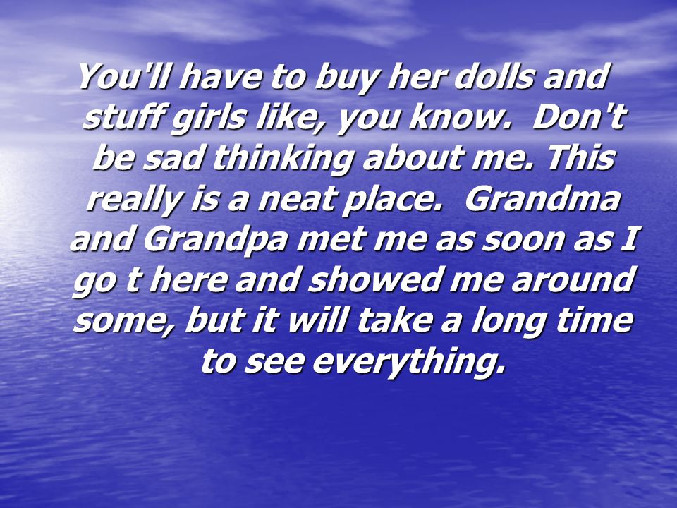 You ll have to buy her dolls and stuff girls like, you know