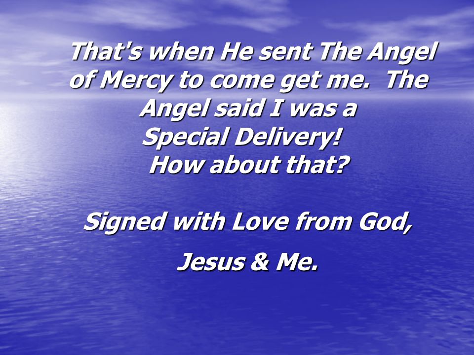 That s when He sent The Angel of Mercy to come get me
