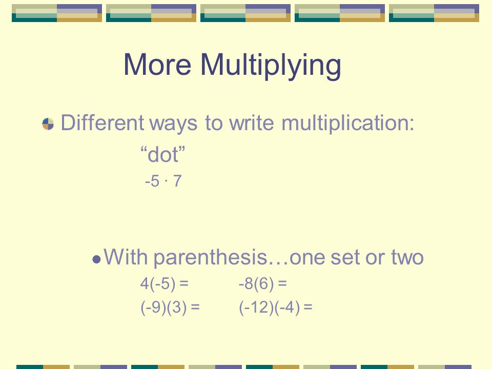 More Multiplying Different ways to write multiplication: dot