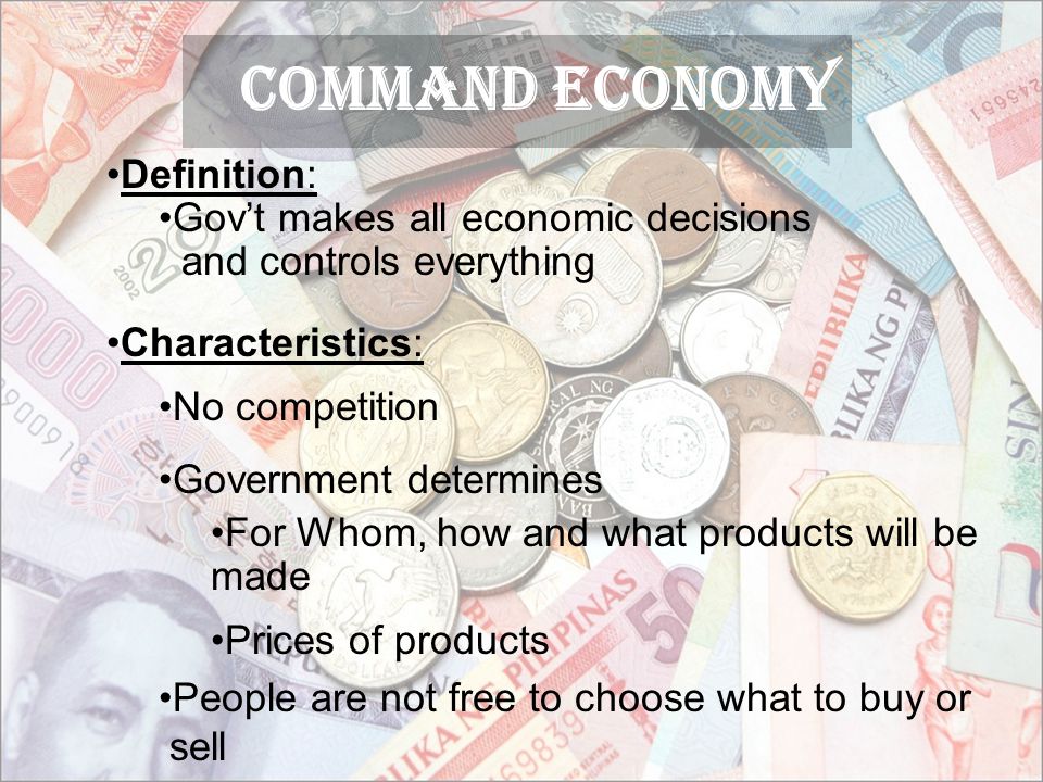 Command ECONOMY Definition: Gov’t makes all economic decisions