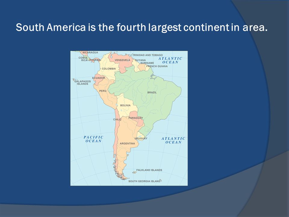 South America is the fourth largest continent in area.
