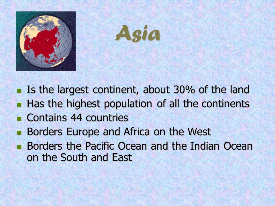Asia Is the largest continent, about 30% of the land
