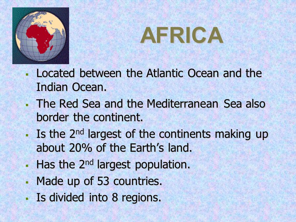 AFRICA Located between the Atlantic Ocean and the Indian Ocean.