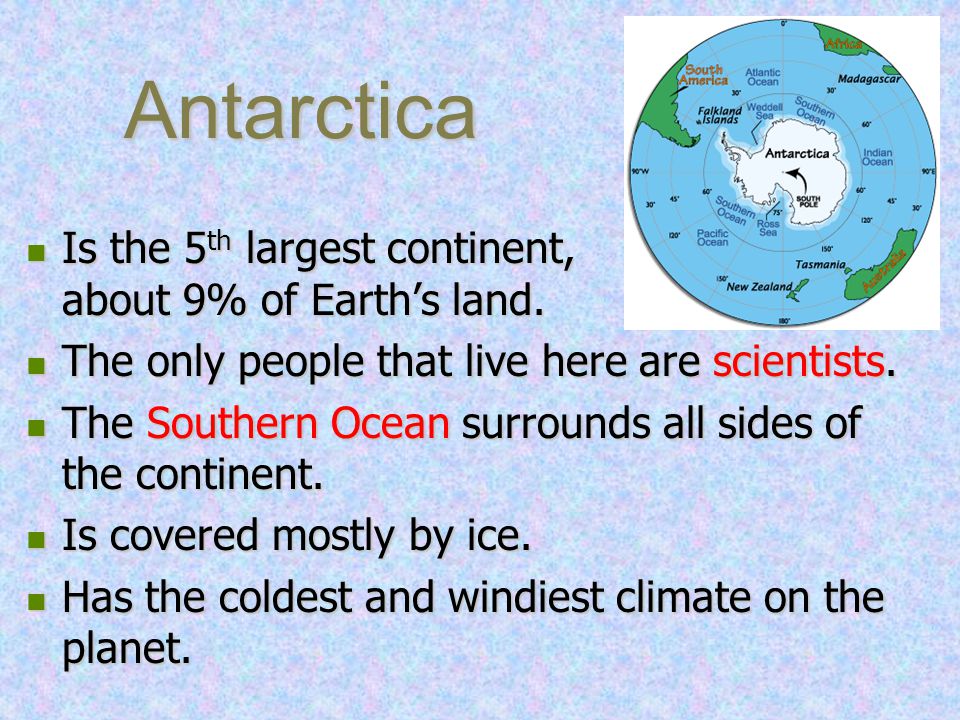 Antarctica Is the 5th largest continent, about 9% of Earth’s land.