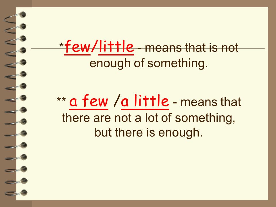 *few/little - means that is not enough of something.