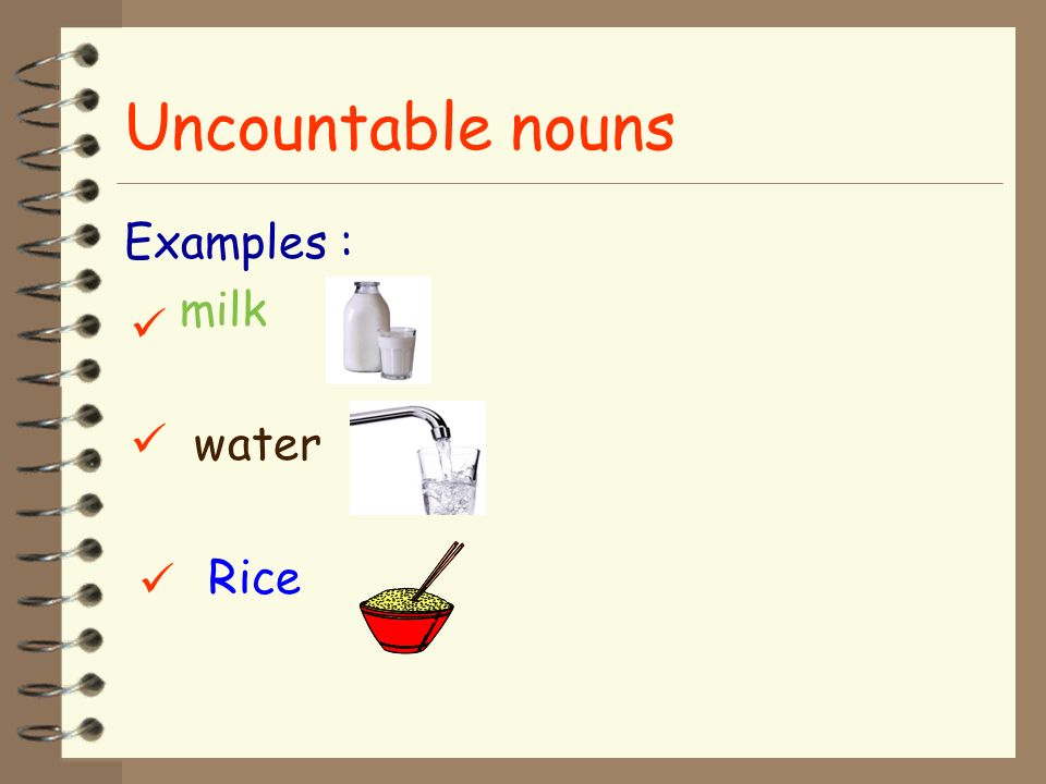 Uncountable nouns Examples : milk water Rice   