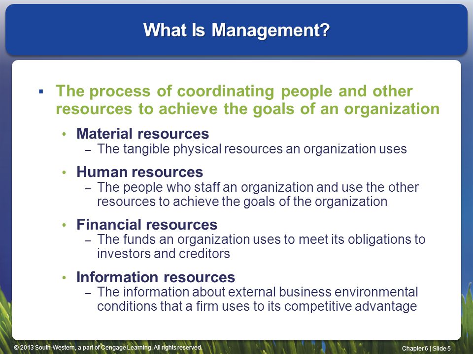 What Is Management The process of coordinating people and other resources to achieve the goals of an organization.