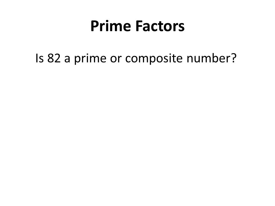 Prime Factors Is 82 a prime or composite number