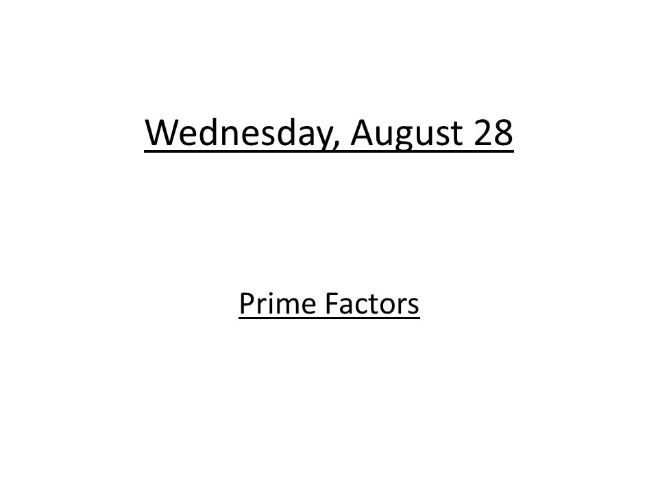 Wednesday, August 28 Prime Factors