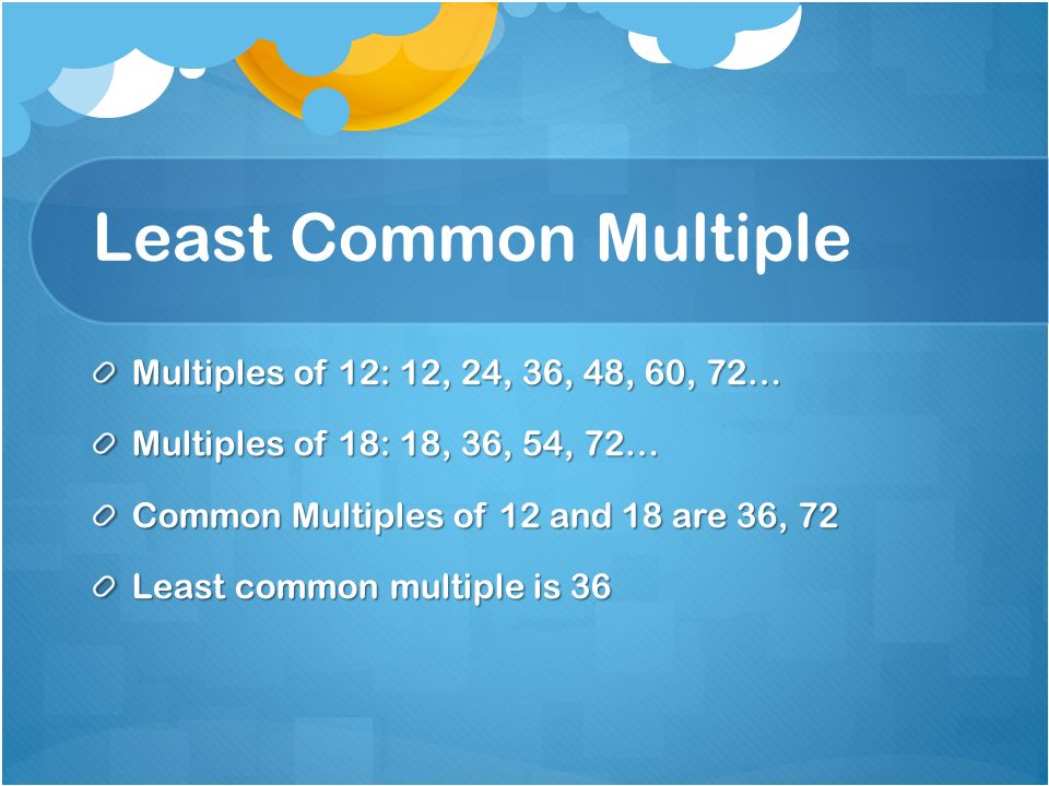Least Common Multiple Multiples of 12: 12, 24, 36, 48, 60, 72…