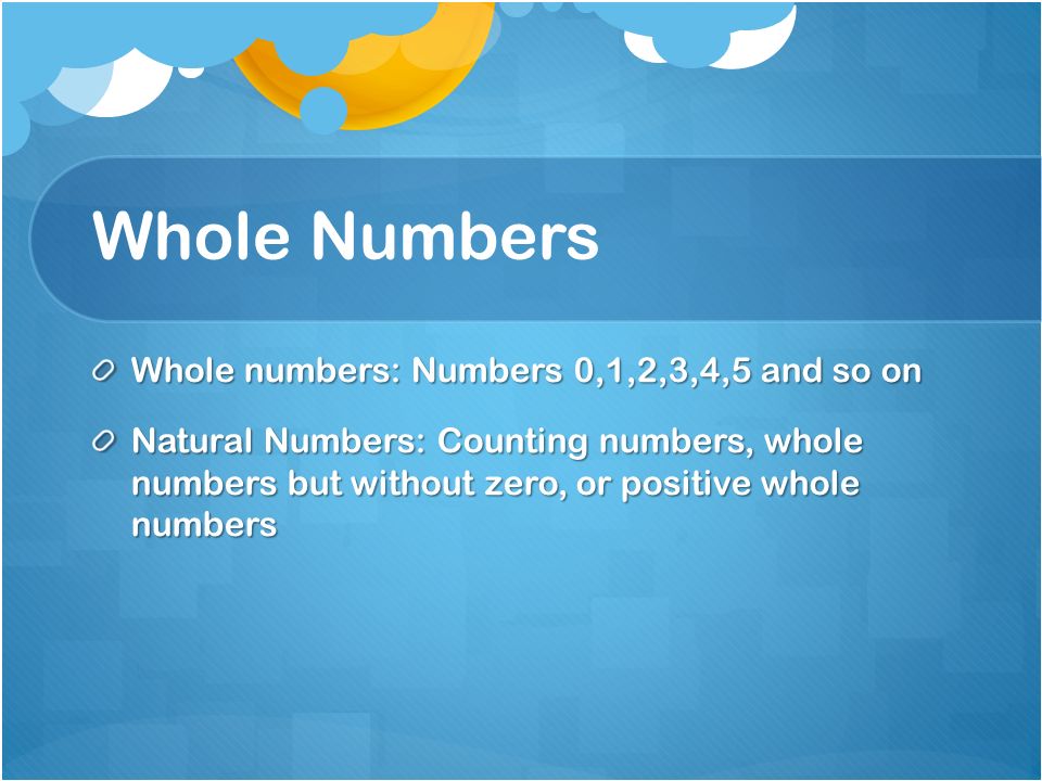 Whole Numbers Whole numbers: Numbers 0,1,2,3,4,5 and so on