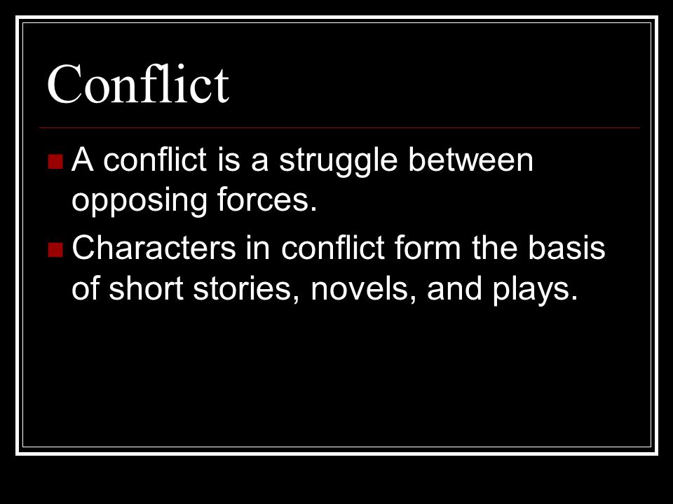 Conflict A conflict is a struggle between opposing forces.