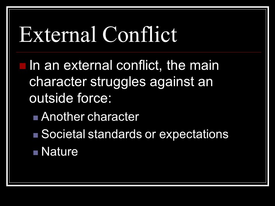 External Conflict In an external conflict, the main character struggles against an outside force: Another character.