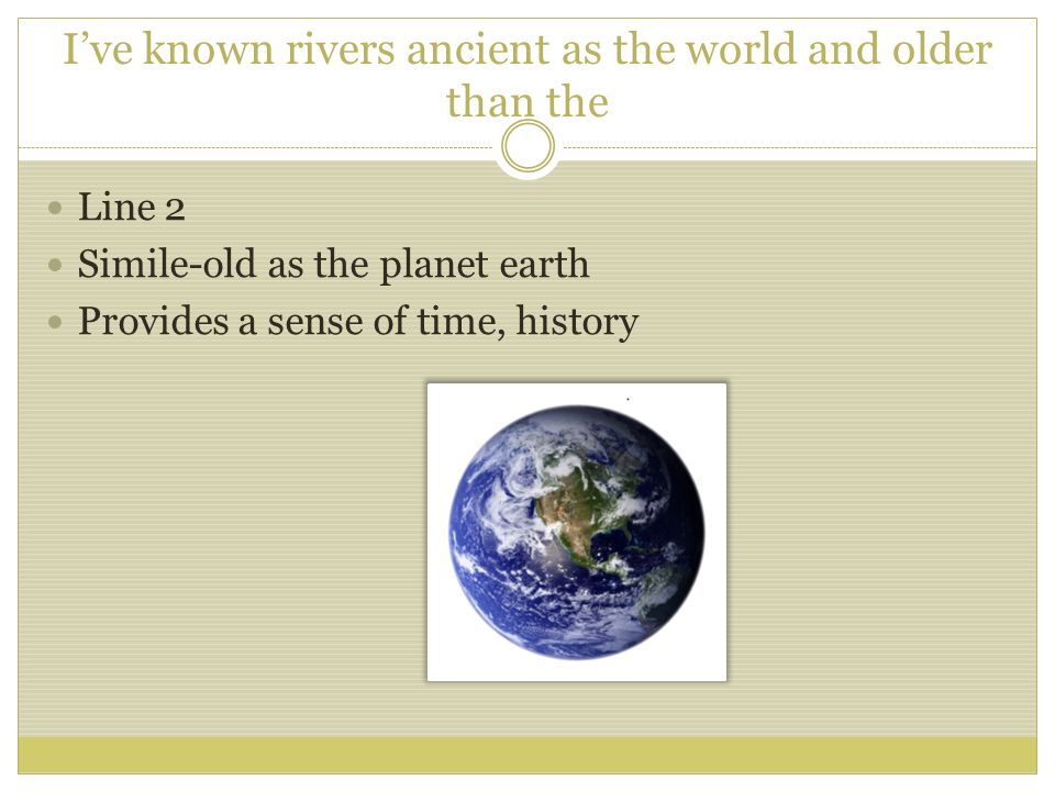 I’ve known rivers ancient as the world and older than the